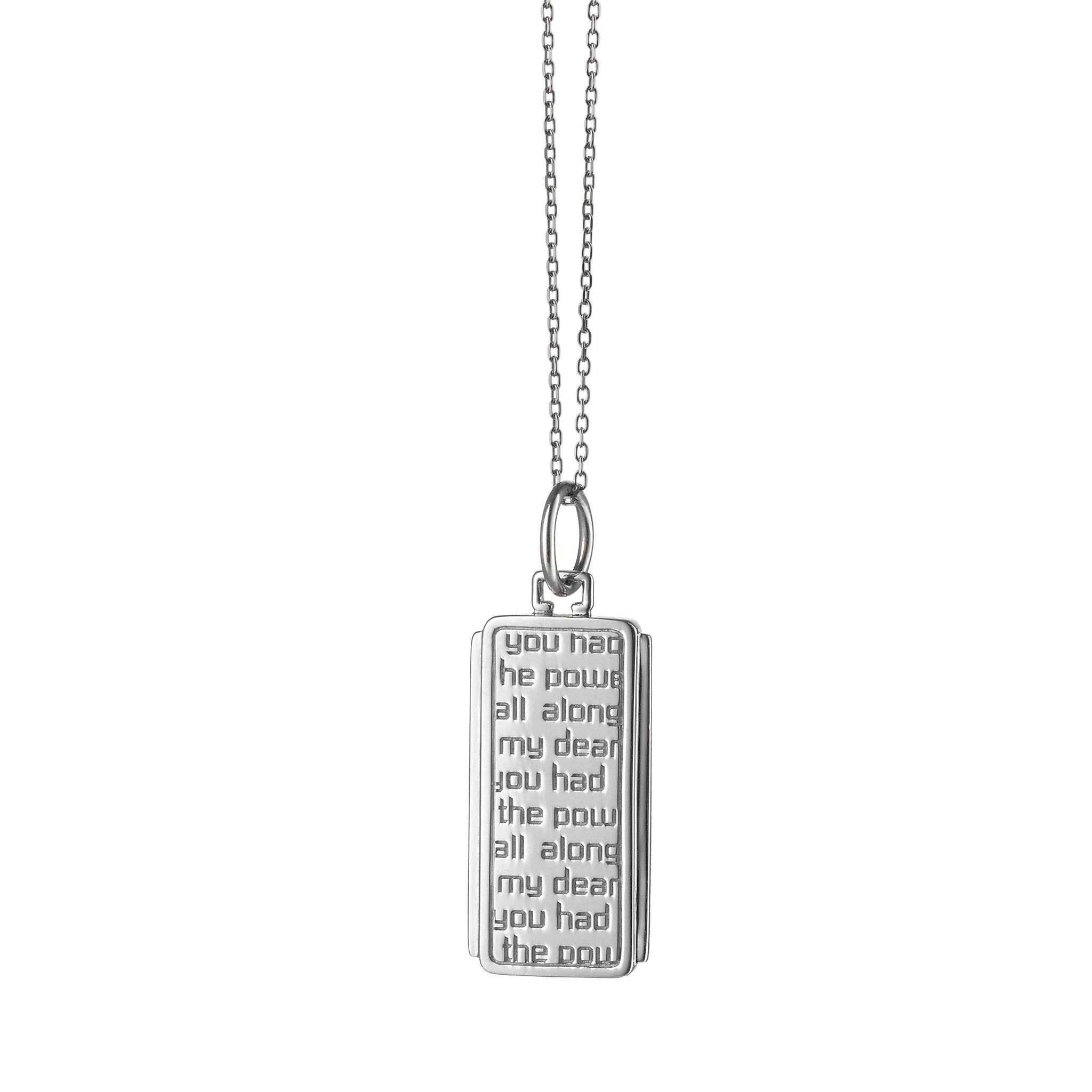 This absolutely astonishing sterling silver Dorothy medallion brought to you by Monica Rich Kosann brings overwhelming beauty. It features the quote, “Yyou had the power all along my dear,” signifying female empowerment and comes on an 18" delicate chain with loops at 16" and 17”. Dorothy Medallion